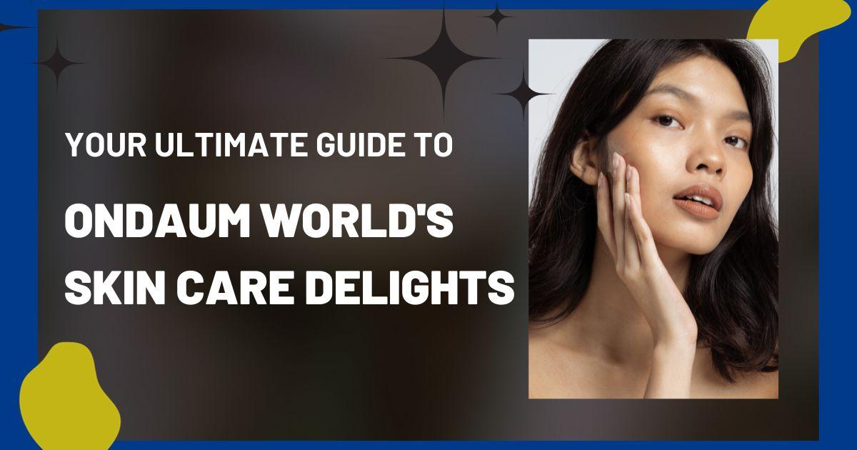 Assortment of Ondaum World Skincare Products including Moisturizers, Anti-Aging Formulas, Sunscreen, and more.