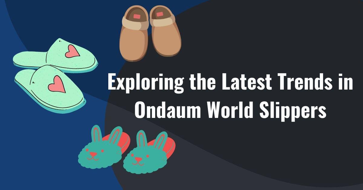 Ondaum World Slippers - Stylish Comfort for Every Step.